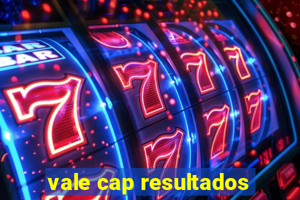 vale cap resultados